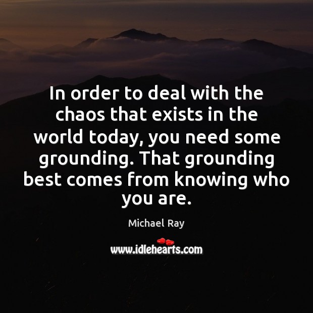 In order to deal with the chaos that exists in the world Michael Ray Picture Quote