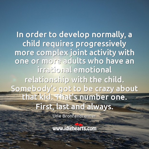 In order to develop normally, a child requires progressively more complex joint Urie Bronfenbrenner Picture Quote