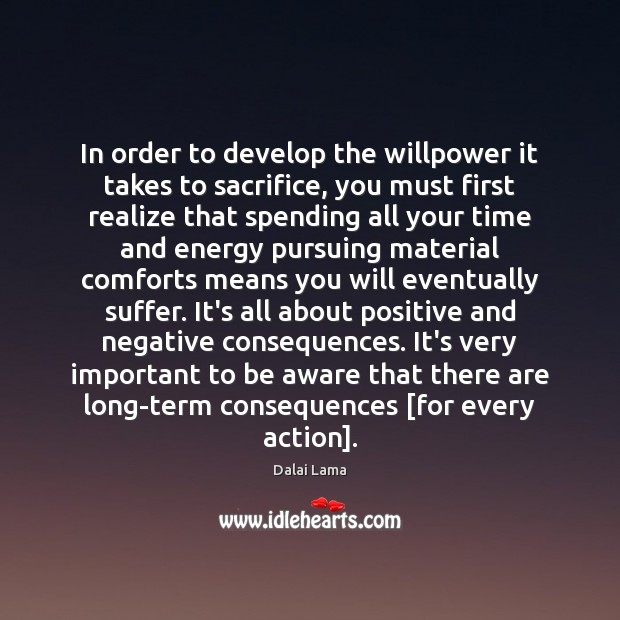 In order to develop the willpower it takes to sacrifice, you must Dalai Lama Picture Quote