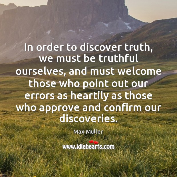 In order to discover truth, we must be truthful ourselves, and must Max Muller Picture Quote