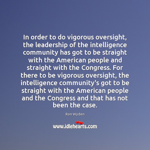 In order to do vigorous oversight, the leadership of the intelligence community Ron Wyden Picture Quote