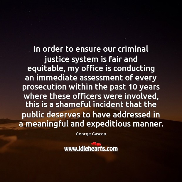 In order to ensure our criminal justice system is fair and equitable, George Gascon Picture Quote