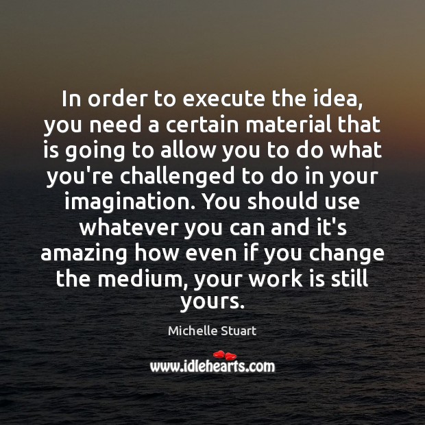 In order to execute the idea, you need a certain material that Execute Quotes Image
