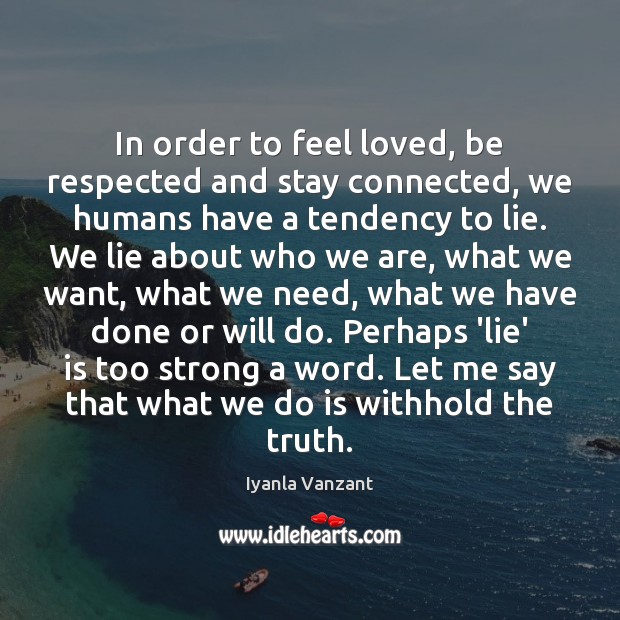 In order to feel loved, be respected and stay connected, we humans Iyanla Vanzant Picture Quote