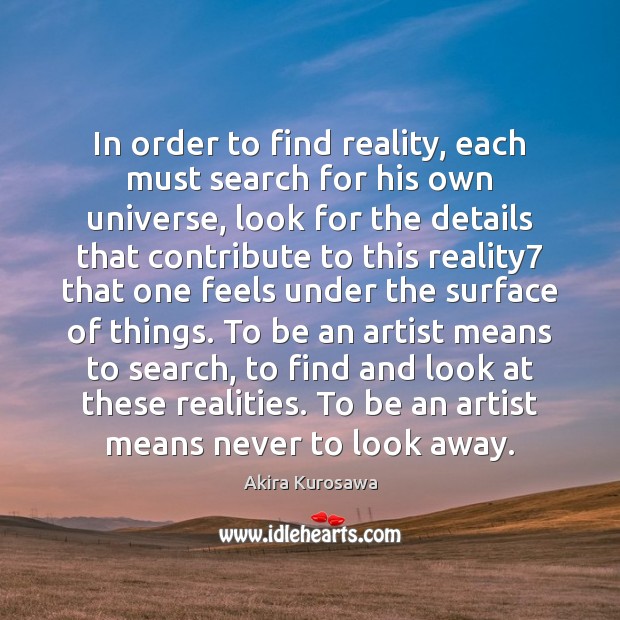 In order to find reality, each must search for his own universe, Akira Kurosawa Picture Quote