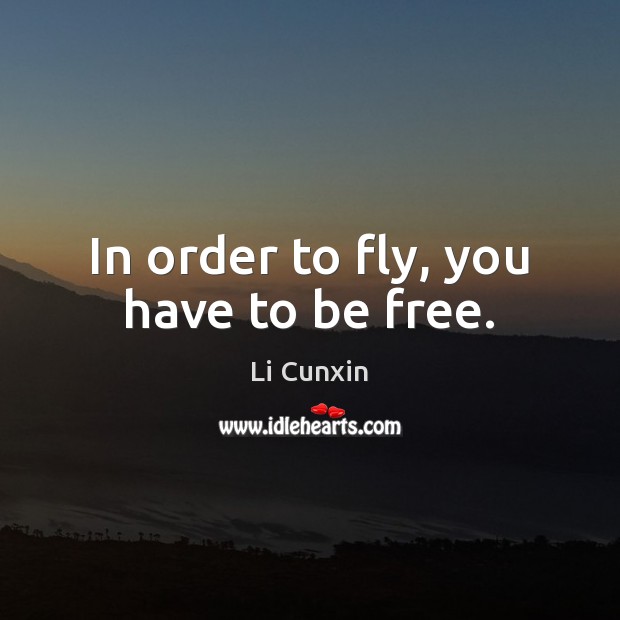 In order to fly, you have to be free. Li Cunxin Picture Quote