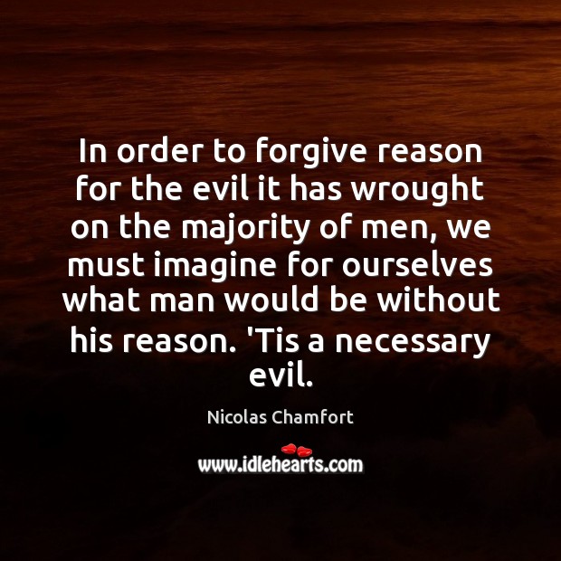 In order to forgive reason for the evil it has wrought on Nicolas Chamfort Picture Quote