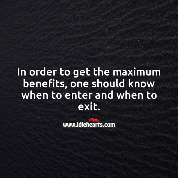 In order to get the maximum benefits, one should know when to enter and when to exit. Image