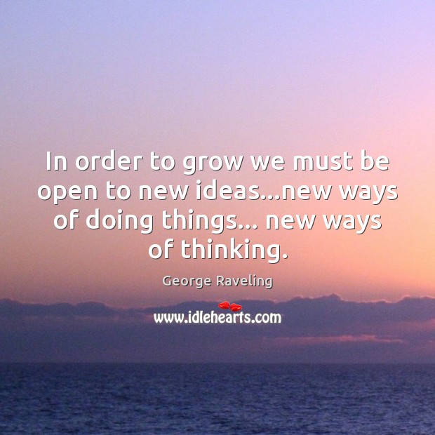 In order to grow we must be open to new ideas…new 