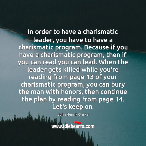 In order to have a charismatic leader, you have to have a John Henrik Clarke Picture Quote