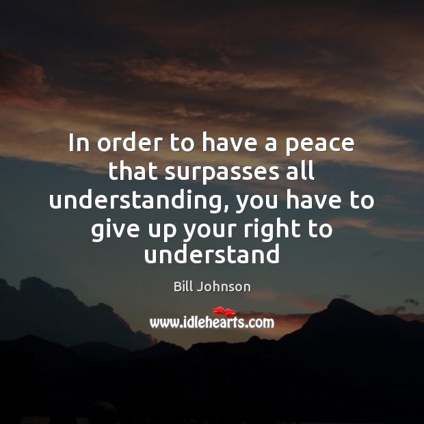 In order to have a peace that surpasses all understanding, you have Bill Johnson Picture Quote