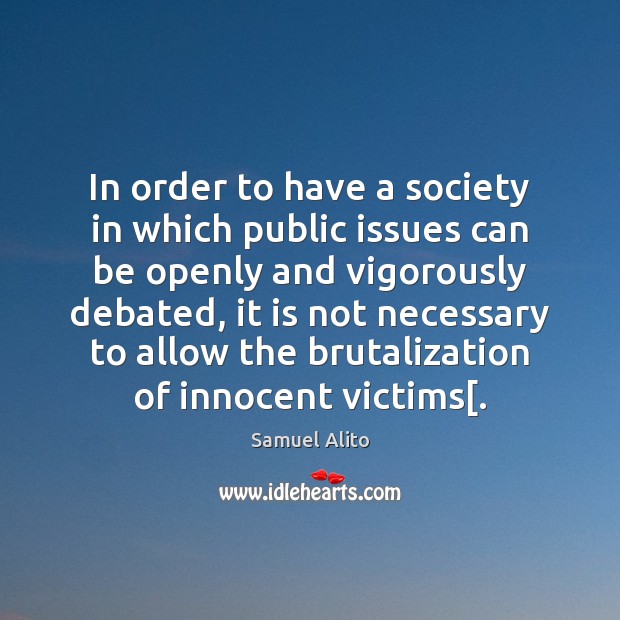 In order to have a society in which public issues can be Samuel Alito Picture Quote