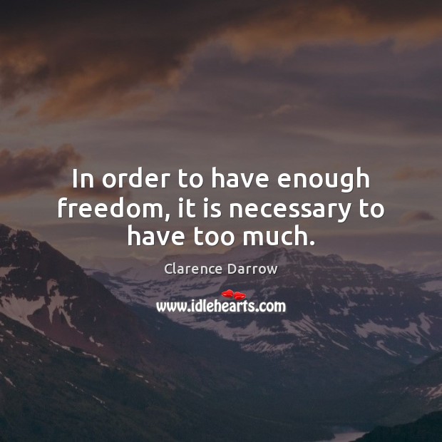 In order to have enough freedom, it is necessary to have too much. Image