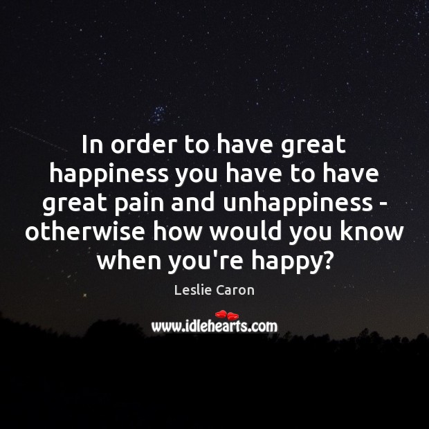 In order to have great happiness you have to have great pain Leslie Caron Picture Quote