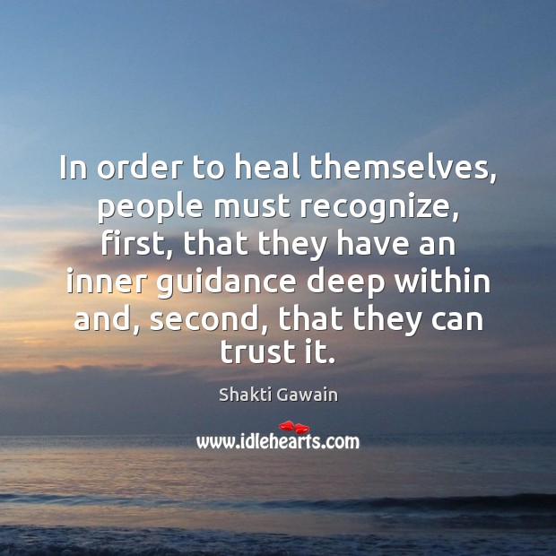 In order to heal themselves, people must recognize, first, that they have Shakti Gawain Picture Quote