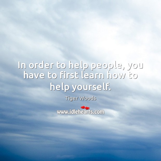 In order to help people, you have to first learn how to help yourself. Image
