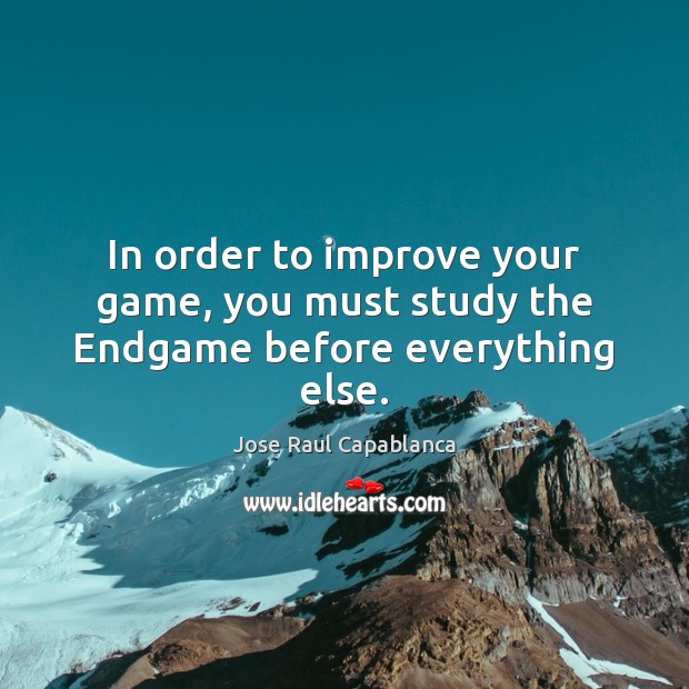 In order to improve your game, you must study the Endgame before everything else. Image