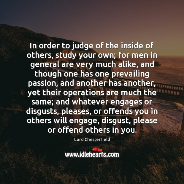 In order to judge of the inside of others, study your own; Lord Chesterfield Picture Quote