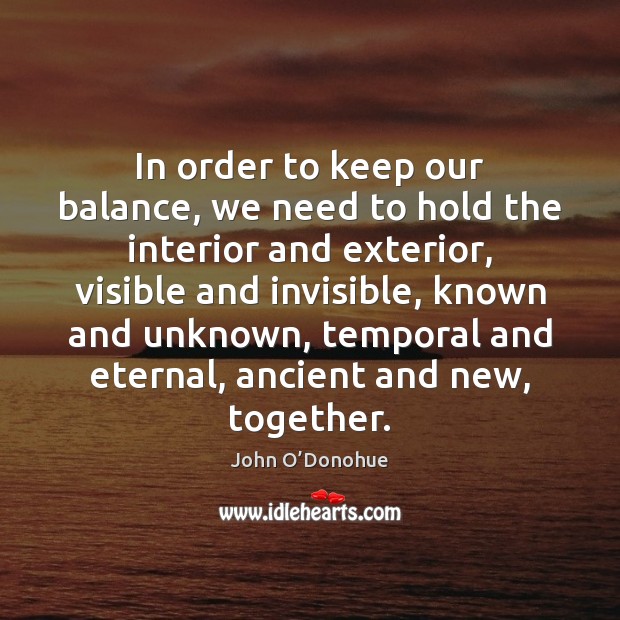 In order to keep our balance, we need to hold the interior John O’Donohue Picture Quote
