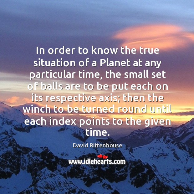 In order to know the true situation of a planet at any particular time, the small set David Rittenhouse Picture Quote