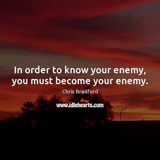 In order to know your enemy, you must become your enemy. Chris Bradford Picture Quote
