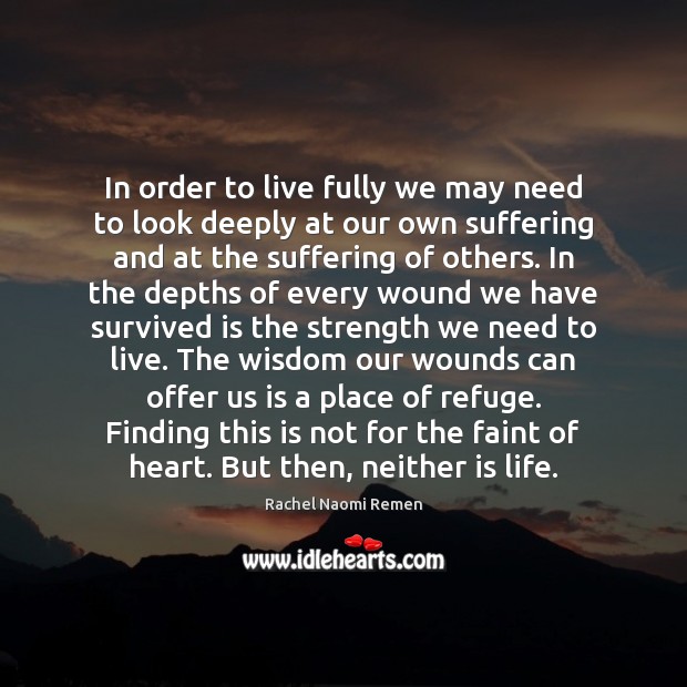 In order to live fully we may need to look deeply at Rachel Naomi Remen Picture Quote