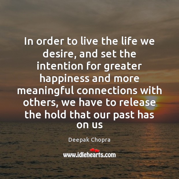 In order to live the life we desire, and set the intention Deepak Chopra Picture Quote