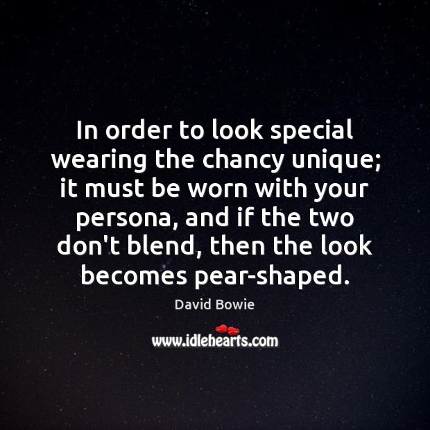 In order to look special wearing the chancy unique; it must be David Bowie Picture Quote