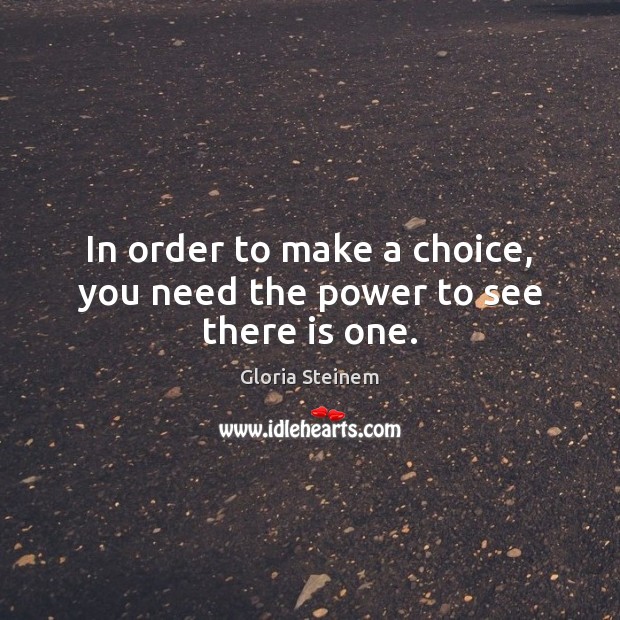 In order to make a choice, you need the power to see there is one. Image