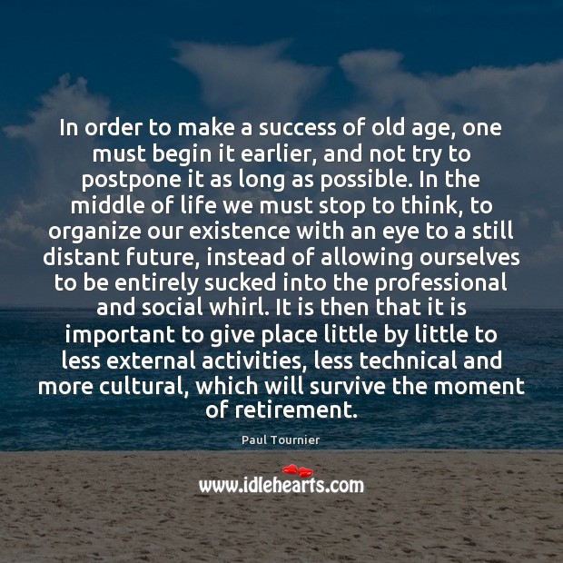 In order to make a success of old age, one must begin Paul Tournier Picture Quote