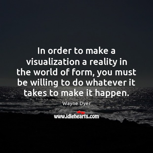 In order to make a visualization a reality in the world of Wayne Dyer Picture Quote