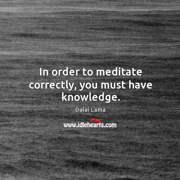 In order to meditate correctly, you must have knowledge. Image