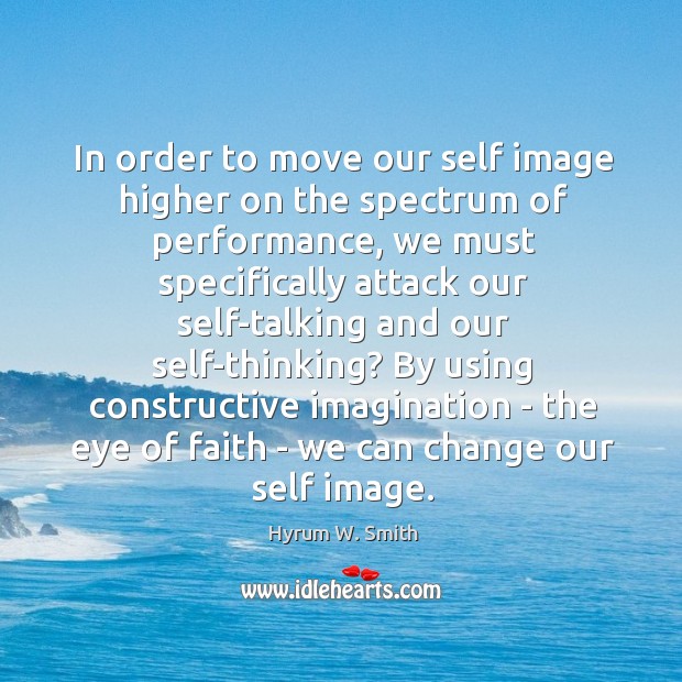 In order to move our self image higher on the spectrum of Hyrum W. Smith Picture Quote