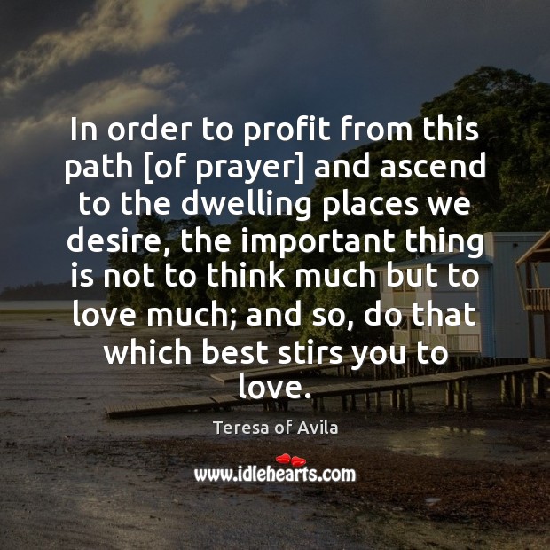 In order to profit from this path [of prayer] and ascend to Teresa of Avila Picture Quote