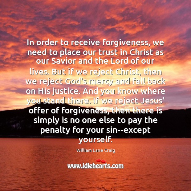 In order to receive forgiveness, we need to place our trust in William Lane Craig Picture Quote
