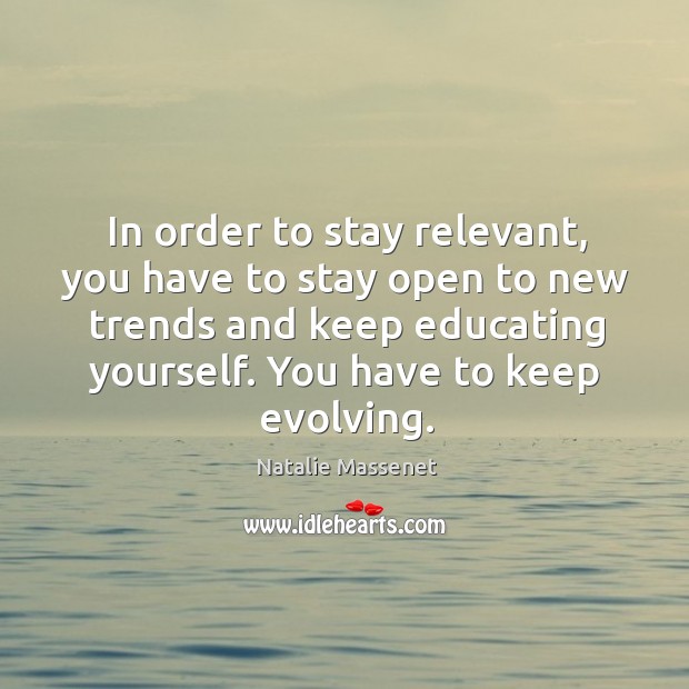 In order to stay relevant, you have to stay open to new Natalie Massenet Picture Quote