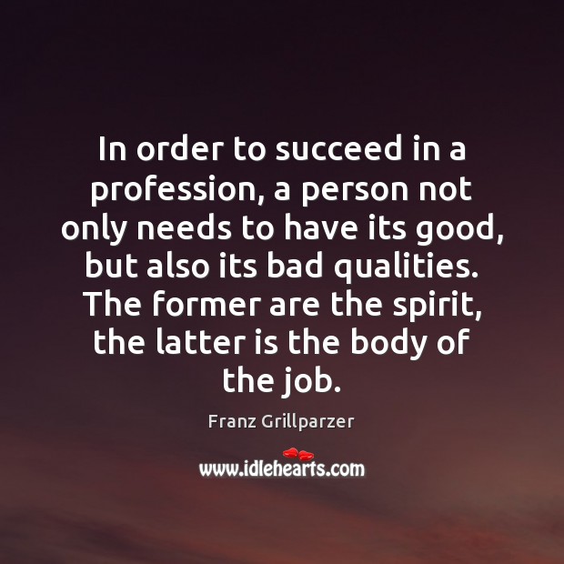 In order to succeed in a profession, a person not only needs Franz Grillparzer Picture Quote