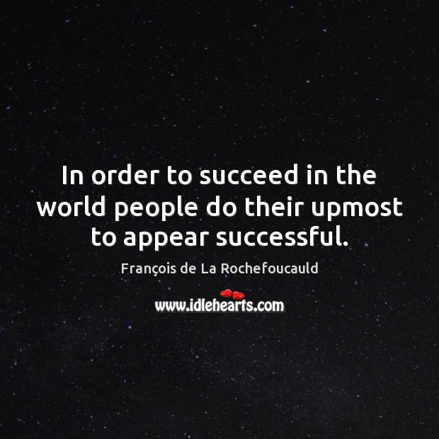 In order to succeed in the world people do their upmost to appear successful. Image