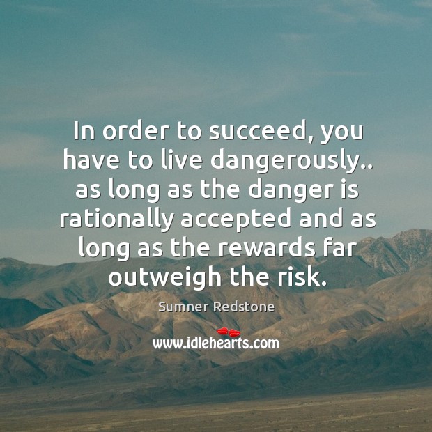 In order to succeed, you have to live dangerously.. as long as Sumner Redstone Picture Quote