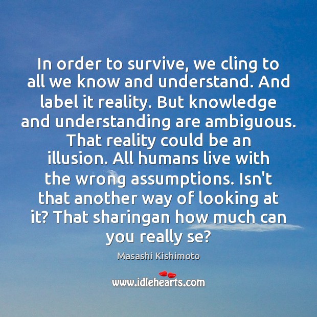 In order to survive, we cling to all we know and understand. Image