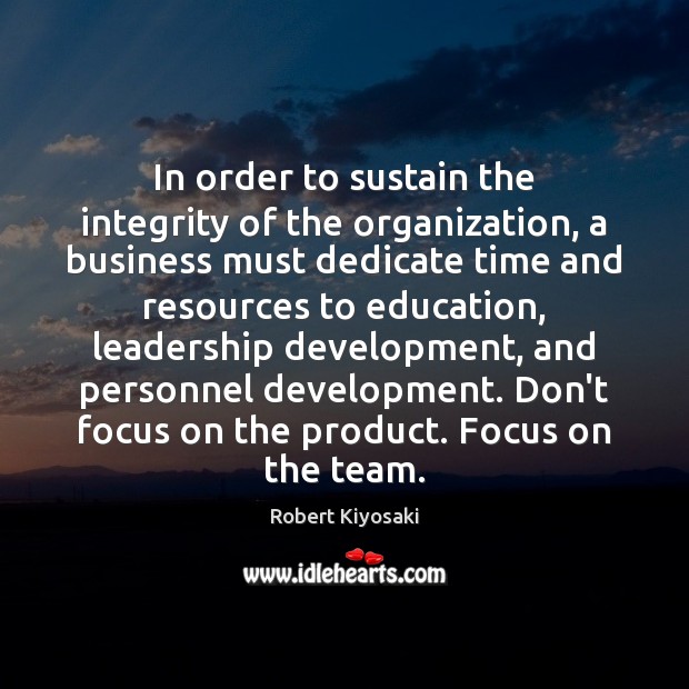 In order to sustain the integrity of the organization, a business must Robert Kiyosaki Picture Quote