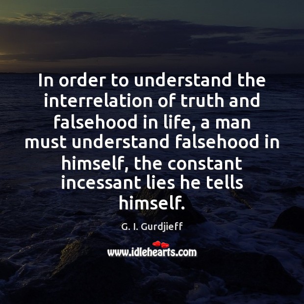 In order to understand the interrelation of truth and falsehood in life, Image