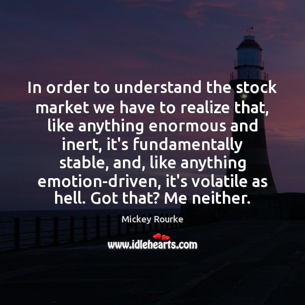 In order to understand the stock market we have to realize that, Mickey Rourke Picture Quote
