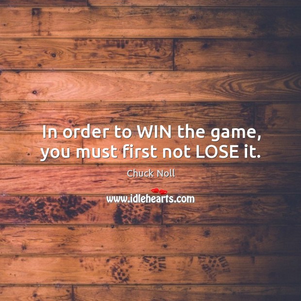 In order to WIN the game, you must first not LOSE it. Chuck Noll Picture Quote