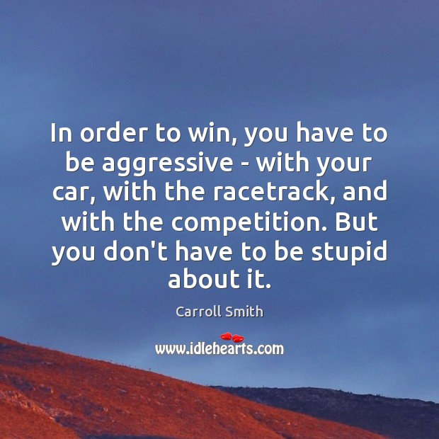 In order to win, you have to be aggressive – with your Carroll Smith Picture Quote
