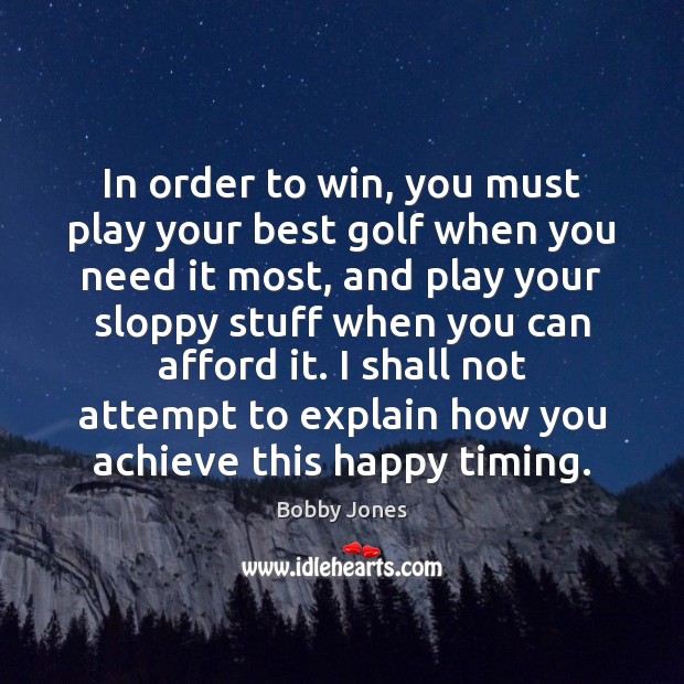 In order to win, you must play your best golf when you Bobby Jones Picture Quote