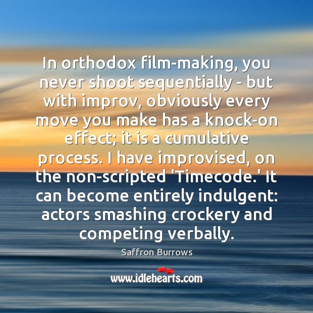 In orthodox film-making, you never shoot sequentially – but with improv, obviously Image