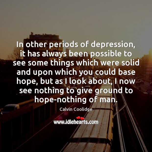 In other periods of depression, it has always been possible to see Hope Quotes Image