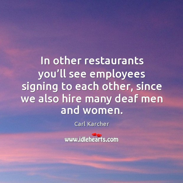 In other restaurants you’ll see employees signing to each other, since we also Image