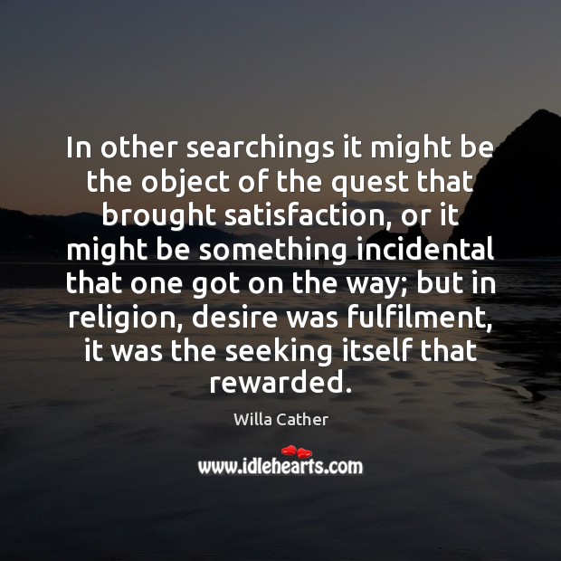 In other searchings it might be the object of the quest that Willa Cather Picture Quote